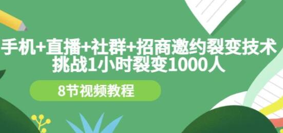 《手机+直播+社群+招商邀约裂变技术》挑战1小时裂变1000人-渡漳网
