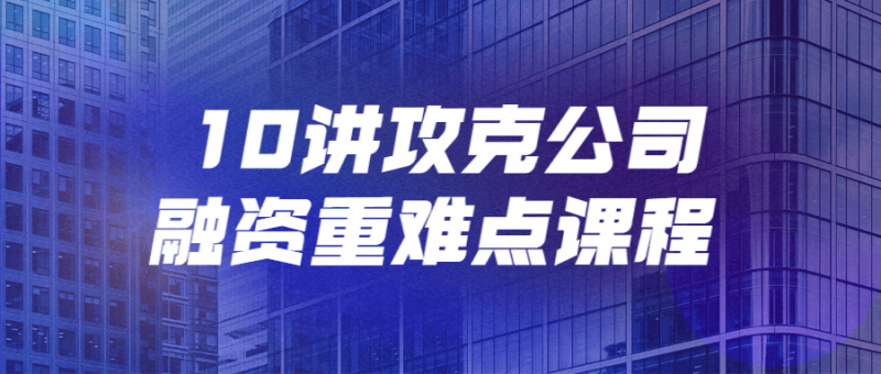 10讲攻克公司融资重难点课程-渡漳网