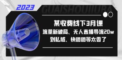《某收费线下3月培训课程》新私域流量新破局、无人直播导流20w到私域、快团团等-渡漳网