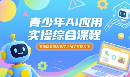 青少年AI应用实操综合课程,零基础高效趣味学习AI全方位应用-渡漳网