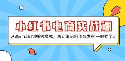 小红书电商实战课,从基础制作与发布认知到赚钱模式-渡漳网