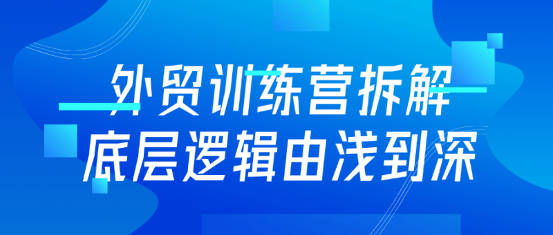 外贸训练营拆解底层逻辑由浅到深-渡漳网