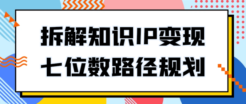 拆解知识IP变现七位数路径规划-渡漳网