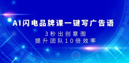 《AI闪电品牌课一键写广告语》3秒出创意图,提升团队10倍效率-渡漳网