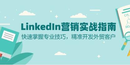 LinkedIn营销实战指南,快速掌握专业技巧,精准开发外贸客户-渡漳网