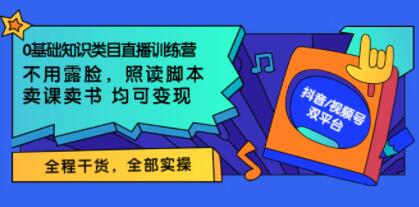 《0基础知识类目直播训练营》不用露脸，照读脚本，卖课卖书均可变现-渡漳网