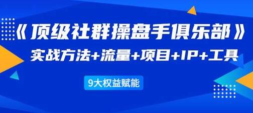 社群公社《顶级社群操盘手俱乐部》实战方法+流量+项目+IP+工具-渡漳网