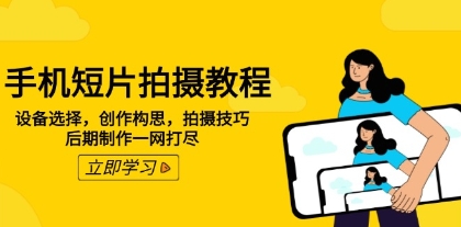 手机短片拍摄教程，设备选择，创作构思，拍摄技巧，后期制作一网打尽-渡漳网