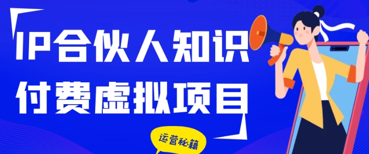 IP合伙人知识付费虚拟项目，从思维基础篇开启认知，打通商业变现全链路-渡漳网