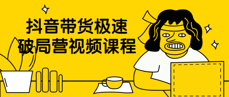 抖音带货极速破局营视频课程-渡漳网