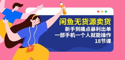 《闲鱼无货源卖货》新手到痛点暴利出单，一部手机一个人就能操作-渡漳网