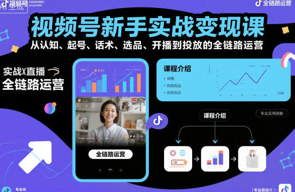 视频号新手实战变现课，从认知、起号、话术、选品全链路运营-渡漳网