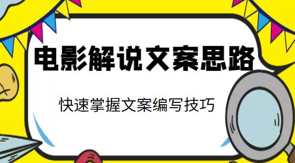 《电影解说文案思路课》让你快速掌握文案编写的技巧-渡漳网