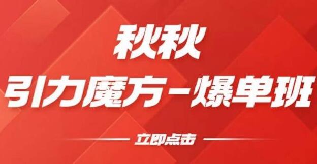 秋秋《引力魔方2.0》爆单进阶班，玩爆推荐流量，双场景低价引流-渡漳网