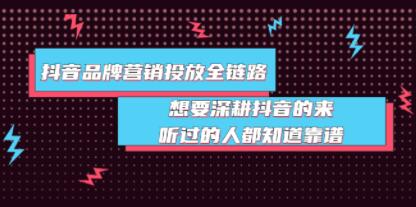 《抖音品牌营销投放全链路》深耕抖音,进行爆品打造品牌老板-渡漳网