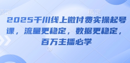 千川线上微付费实操起号课,流量更稳定,数据更稳定,百万主播必学-渡漳网