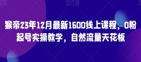 猴帝《0粉起号实操教学》自然流量天花板,1600线上课程-渡漳网