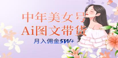 《中年美女号ai图文带货3.0玩法》可多账号矩阵-渡漳网