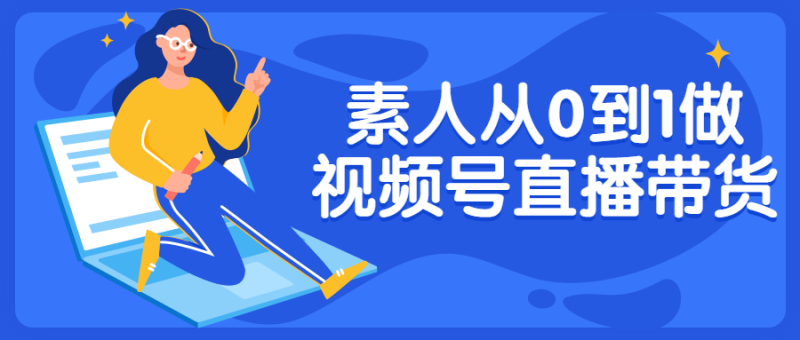 素人从0到1做视频号直播带货-渡漳网