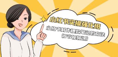 《小红书实操强化班》小红书制作爆款笔记的方法-渡漳网