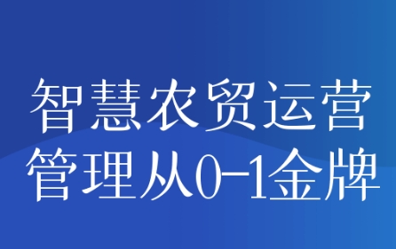 智慧农贸运营管理从0-1金牌-渡漳网