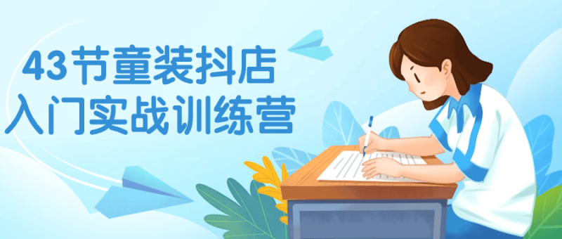 43节童装抖店入门实战训练营-渡漳网