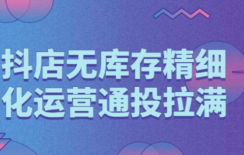 陈南丰《抖店无库存精细化运营》干倒付费从日出千单到精细化运营-渡漳网