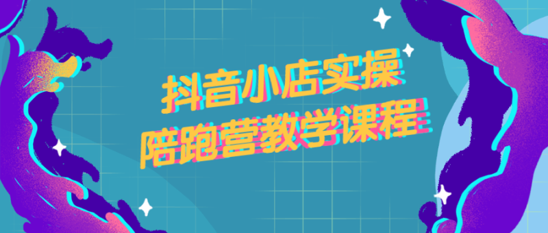 抖音小店实操陪跑营教学课程-渡漳网