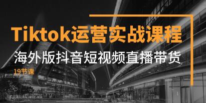 《Tiktok运营实战课程》海外版抖音短视频直播带货-渡漳网