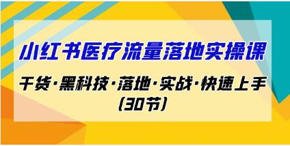 《小红书医疗流量落地实操课》干货・黑科技・落地・实战・快速上手-渡漳网
