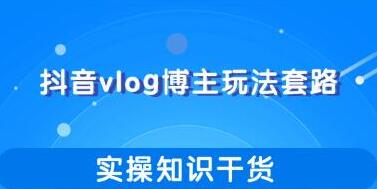 抖音vlog博主玩法套路详解,实操干货教程视频-渡漳网