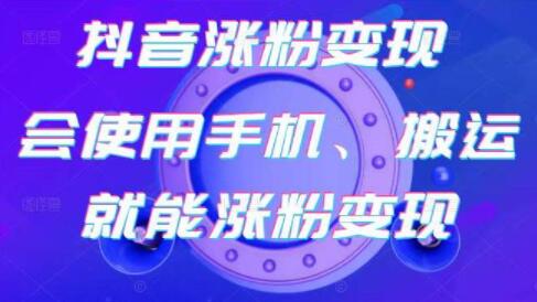 《抖音涨粉变现》会使用手机或搬运就能涨粉变现-渡漳网