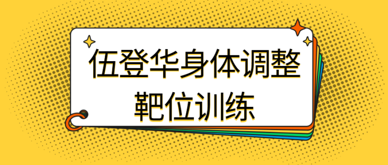 伍登华身体调整靶位训练-渡漳网