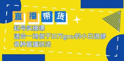 《抖音直播带货起号实操课》适合一场低于・10万gmv的小白进修,各种直播玩法-渡漳网