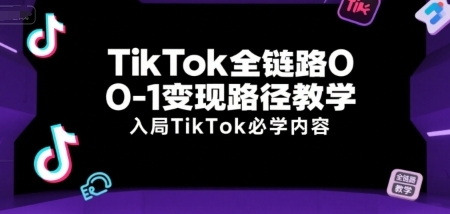 TikTok全链路0-1变现路径教学,入局TikTok必学内容-渡漳网