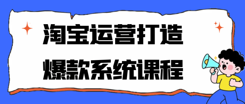 淘宝运营打造爆款系统课程-渡漳网