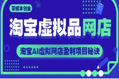 淘宝虚拟品网店，淘宝AI虚拟网店盈利项目秘诀，零成本创业-渡漳网