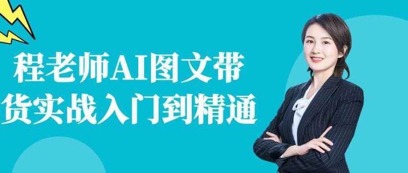 程老师AI图文带货实战入门到精通-渡漳网
