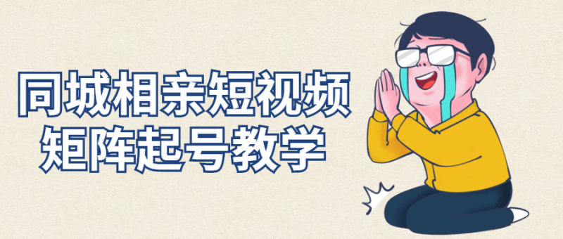 同城相亲短视频矩阵起号教学-渡漳网
