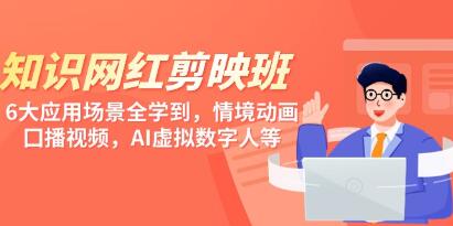 《知识网红剪映班》情境动画/真人虚景/AI虚拟数字人等6大应用场景-渡漳网