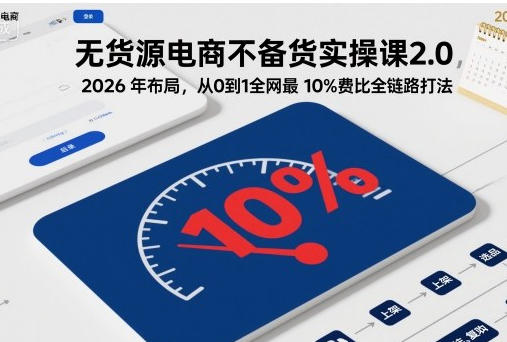 无货源电商不备货实操课2.0，从0到1全网最低10%费比全链路打法-渡漳网