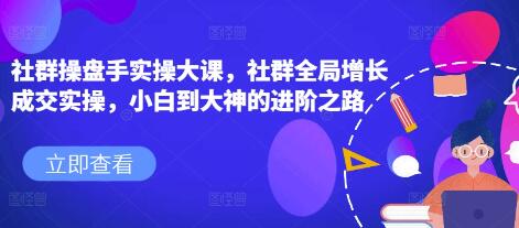 《社群操盘手实操大课》社群全局增长成交实操-渡漳网