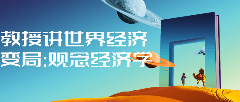 教授讲世界经济变局:观念经济学-渡漳网