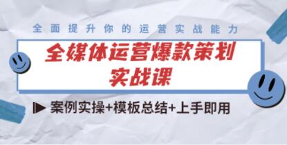 《全媒体运营爆款策划实战课》案例实操+模板总结+上手即用-渡漳网