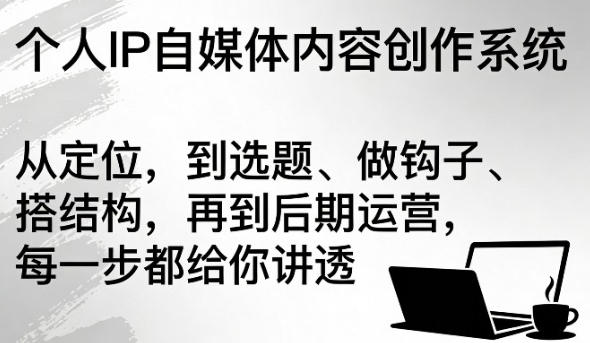 个人IP自媒体内容创作系统,从定位,到选题、做钩子、搭结构-渡漳网