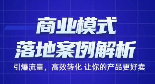 《商业模式落地案例解析》带你引爆流量,高效转化让你的产品更好卖-渡漳网