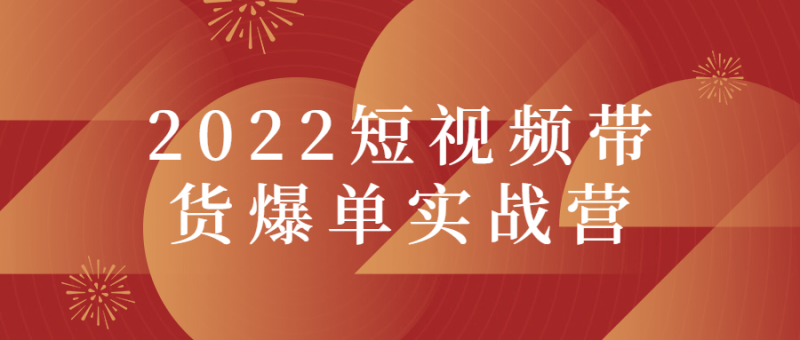2022短视频带货爆单实战营-渡漳网
