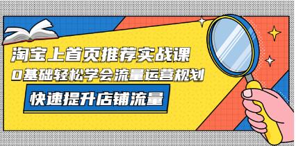 《淘宝上首页推荐实战课》0基础轻松学会流量运营规划，快速提升店铺流量-渡漳网
