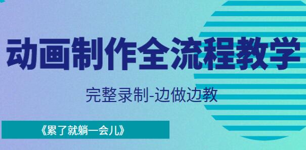 《动画制作全流程教学》完整录制-边做边教-渡漳网