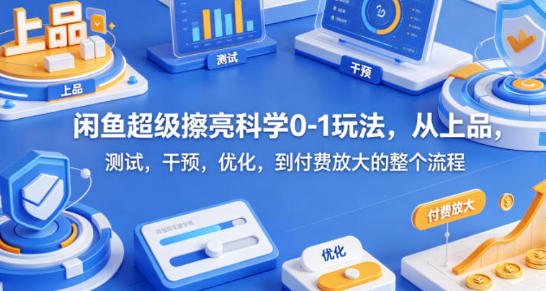 闲鱼超级擦亮科学0-1玩法，从上品，测试，干预，优化-渡漳网